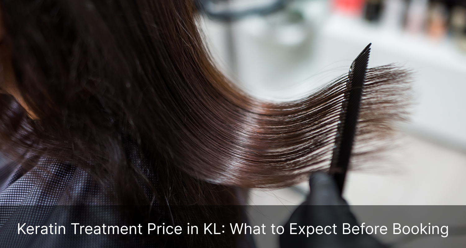 Keratin Treatment Price in KL: What to Expect Before Booking