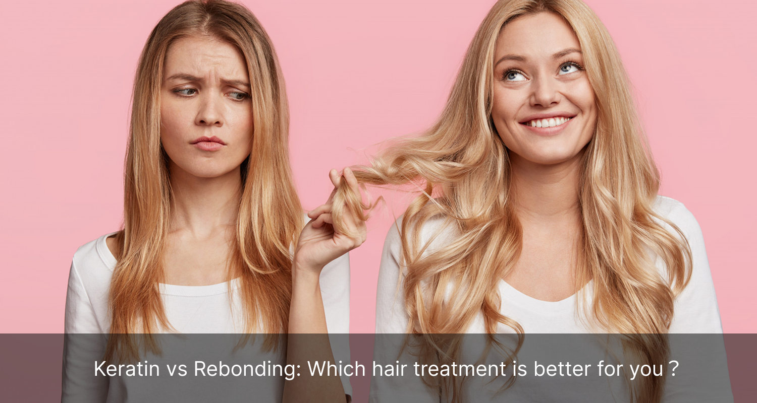 Keratin vs Rebonding: Which Hair Treatment Is Better for You?