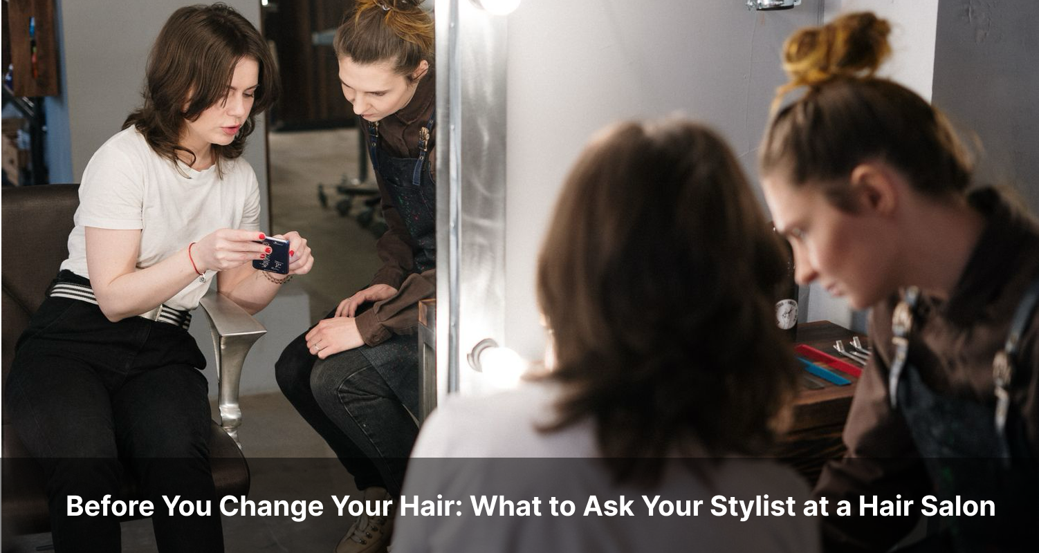 Before You Change Your Hair: What to Ask Your Stylist at a Hair Salon